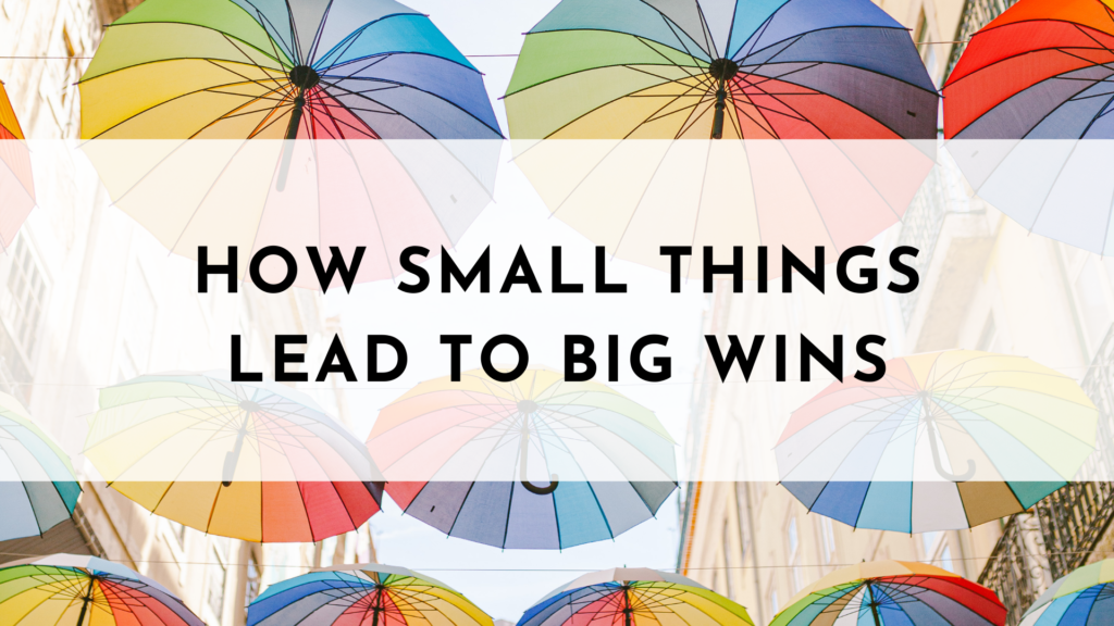 How Small Things Lead to Big Wins