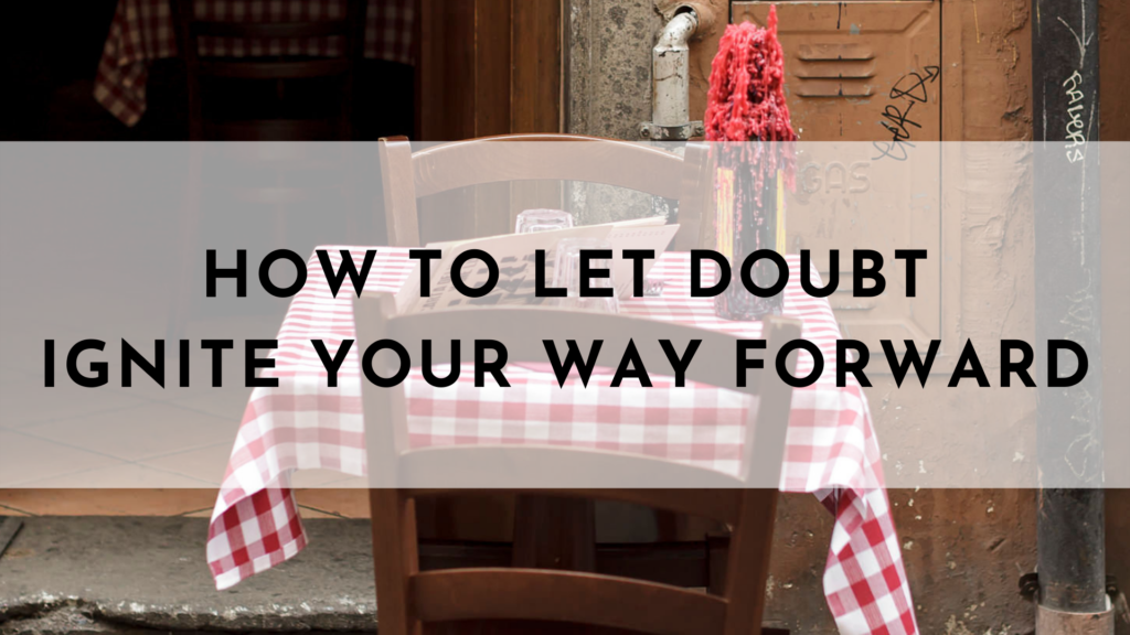 How to Let Doubt Ignite Your Way Forward